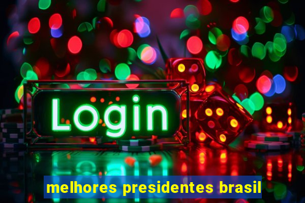 melhores presidentes brasil